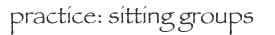 practice: sitting groups